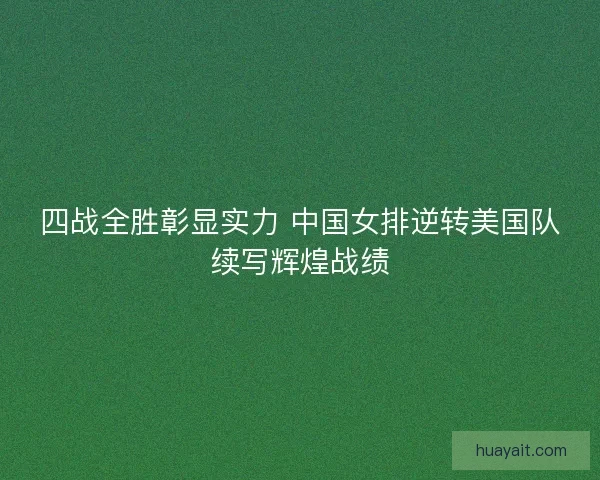 四战全胜彰显实力 中国女排逆转美国队续写辉煌战绩