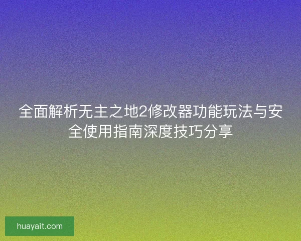 全面解析无主之地2修改器功能玩法与安全使用指南深度技巧分享
